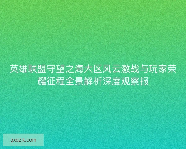 英雄联盟守望之海大区风云激战与玩家荣耀征程全景解析深度观察报