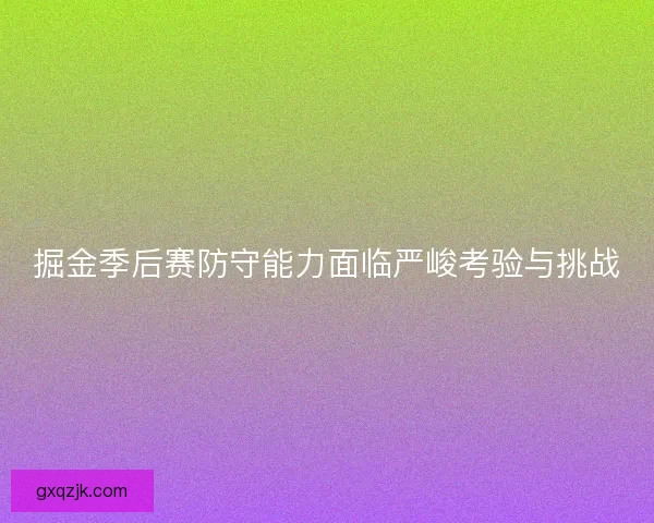 掘金季后赛防守能力面临严峻考验与挑战